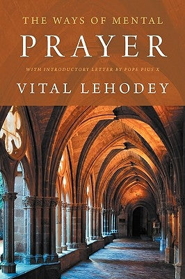 The Ways of Mental Prayer with Introductory Letter by Pope Pius X by Lehodey, Vital