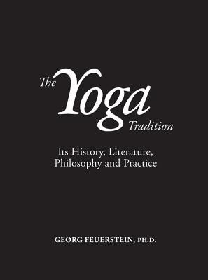 The Yoga Tradition: Its History, Literature, Philosophy and Practice by Feuerstein, Georg