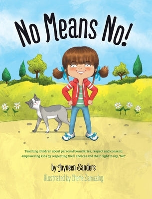 No Means No!: Teaching Personal Boundaries, Consent; Empowering Children by Respecting Their Choices and Right to Say 'No!' by Sanders, Jayneen