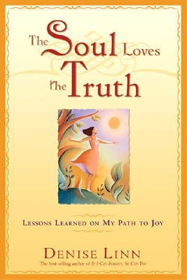 The Soul Loves the Truth: Lessons Learned on the Path to Joy by Linn, Denise