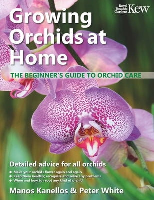 Growing Orchids at Home: The Beginner's Guide to Orchid Care by Kanellos, Manos