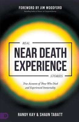 Real Near Death Experience Stories: True Accounts of Those Who Died and Experienced Immortality by Kay, Randy