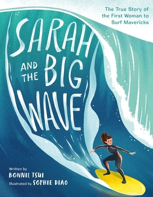 Sarah and the Big Wave: The True Story of the First Woman to Surf Mavericks by Tsui, Bonnie
