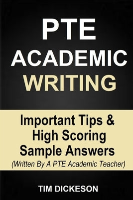 PTE Academic Writing: Important Tips & High Scoring Sample Answers (Written By A PTE Academic Teacher) by Dickeson, Tim