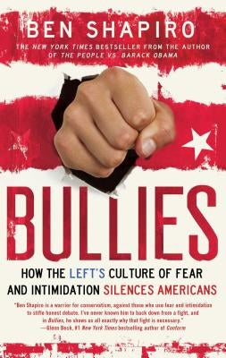 Bullies: How the Left's Culture of Fear and Intimidation Silences Americans by Shapiro, Ben