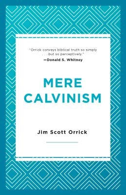 Mere Calvinism by Orrick, Jim Scott