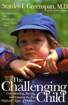 The Challenging Child: Understanding, Raising, and Enjoying the Five Difficult Types of Children by Greenspan, Stanley I.