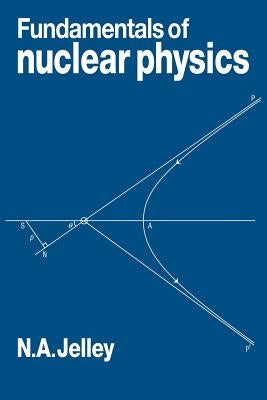 Fundamentals of Nuclear Physics by Jelley, N. a.