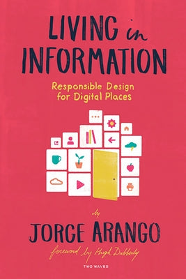 Living in Information: Responsible Design for Digital Places by Arango, Jorge