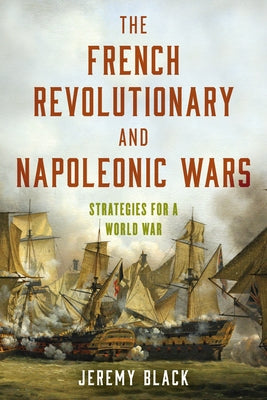 The French Revolutionary and Napoleonic Wars: Strategies for a World War by Black, Jeremy