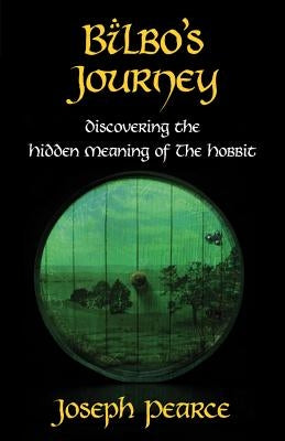 Bilbo's Journey: Discovering the Hidden Meaning in The Hobbit by Pearce, Joseph