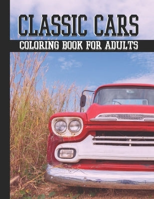 Classic cars coloring book for adults: A Collection of Classic, muscle, Vintage Hot Rods cars Designs for Adults, Stress Relieving Coloring Pages by Josnara B