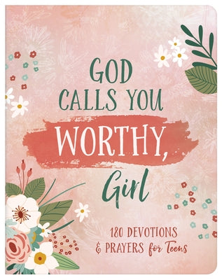 God Calls You Worthy, Girl: 180 Devotions and Prayers for Teens by Thompson, Janice