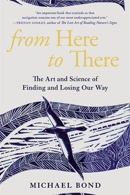 From Here to There: The Art and Science of Finding and Losing Our Way by Bond, Michael