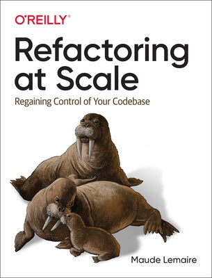 Refactoring at Scale: Regaining Control of Your Codebase by Lemaire, Maude