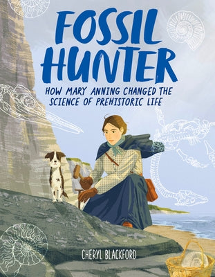 Fossil Hunter: How Mary Anning Changed the Science of Prehistoric Life by Blackford, Cheryl