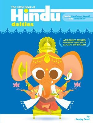 The Little Book of Hindu Deities: From the Goddess of Wealth to the Sacred Cow by Patel, Sanjay