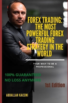 Forex Trading: THE MOST POWERFUL FOREX TRADING STRATEGY IN THE WORLD: ( bonus A complete course in trading from zero to professional by Abdallah, Kacemi
