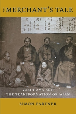 The Merchant's Tale: Yokohama and the Transformation of Japan by Partner, Simon