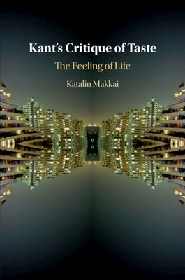 Kant's Critique of Taste: The Feeling of Life by Makkai, Katalin