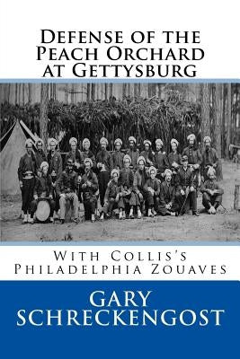 Defense of the Peach Orchard at Gettysburg: With Collis's Philadelphia Zouaves by Schreckengost, Gary