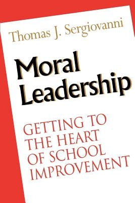 Moral Leadership: Getting to the Heart of School Improvement by Sergiovanni, Thomas J.