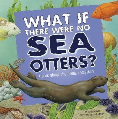 What If There Were No Sea Otters?: A Book about the Ocean Ecosystem by Slade, Suzanne