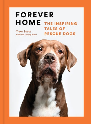 Forever Home: The Inspiring Tales of Rescue Dogs by Scott, Traer