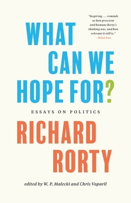 What Can We Hope For?: Essays on Politics by Rorty, Richard