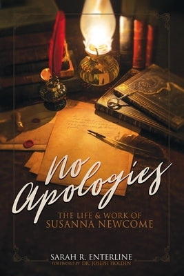 No Apologies: The Life & Work of Susanna Newcome by Enterline, Sarah R.