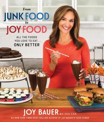 From Junk Food to Joy Food: All the Foods You Love to Eat...Only Better by Bauer, Joy