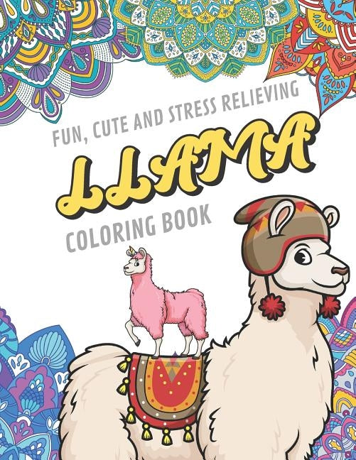 Fun Cute And Stress Relieving Llama Coloring Book: Find Relaxation And Mindfulness By Coloring the Stress Away With Beautiful Black and White Llama Ca by Publishing, Originalcoloringpages Com