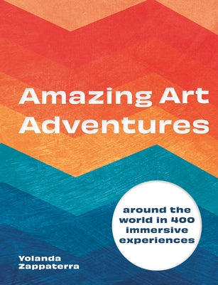 Amazing Art Adventures: Around the World in 400 Immersive Experiences by Zappaterra, Yolanda