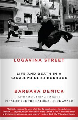 Logavina Street: Life and Death in a Sarajevo Neighborhood by Demick, Barbara