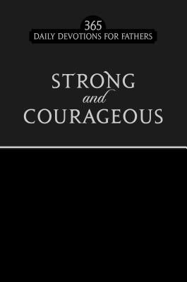 Strong and Courageous: 365 Daily Devotions for Fathers by Broadstreet Publishing Group LLC