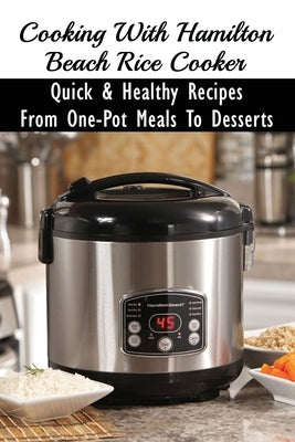 Cooking With Hamilton Beach Rice Cooker: Quick & Healthy Recipes From One-Pot Meals To Desserts: How To Make Risotto In The Rice Cooker by Ifie, Shila