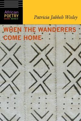 When the Wanderers Come Home by Wesley, Patricia Jabbeh