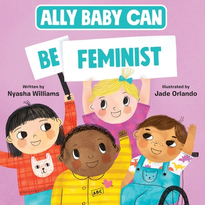 Ally Baby Can: Be Feminist by Williams, Nyasha