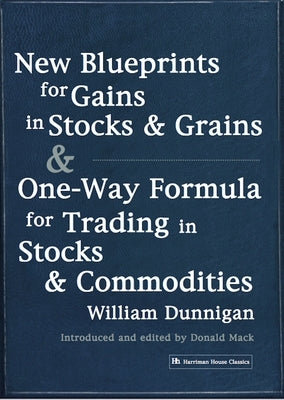 New Blueprints for Gains in Stocks and Grains & One-Way Formula for Trading in Stocks & Commodities by Dunnigan, William