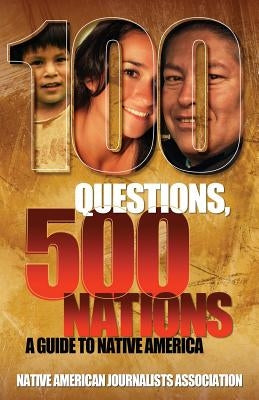 100 Questions, 500 Nations: A Guide to Native America by Native American Journalists Assn