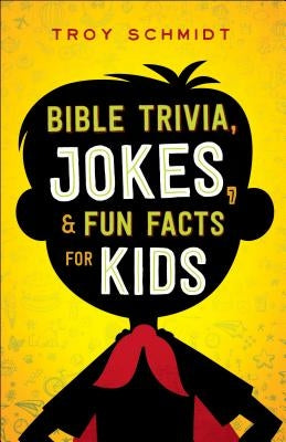 Bible Trivia, Jokes, and Fun Facts for Kids by Schmidt, Troy