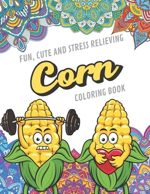 Fun Cute And Stress Relieving Corn Coloring Book: Find Relaxation And Mindfulness with Stress Relieving Color Pages Made of Beautiful Black and White by Publishing, Originalcoloringpages