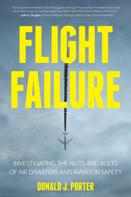 Flight Failure: Investigating the Nuts and Bolts of Air Disasters and Aviation Safety by Porter, Donald J.