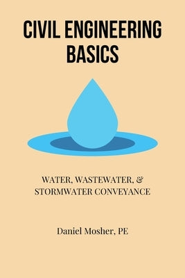 Civil Engineering Basics: Water, Wastewater, and Stormwater Conveyance by Mosher, Daniel