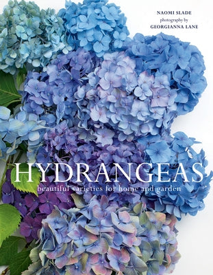 Hydrangeas: Beautiful Varieties for Home and Garden by Slade, Naomi