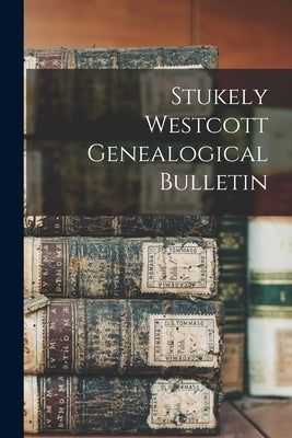 Stukely Westcott Genealogical Bulletin by Anonymous