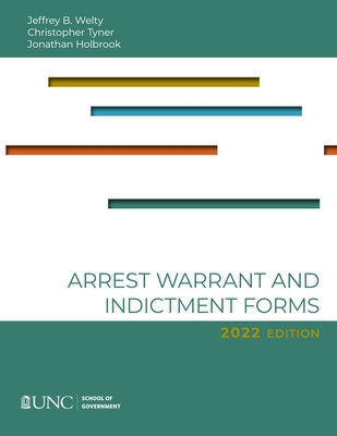 Arrest, Warrant, and Indictment Forms: Eighth Edition, 2022 by Welty, Jeffrey B.