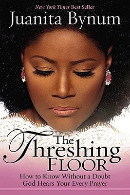 Threshing Floor: How to Know Without a Doubt That God Hears Your Every Prayer by Bynum, Juanita
