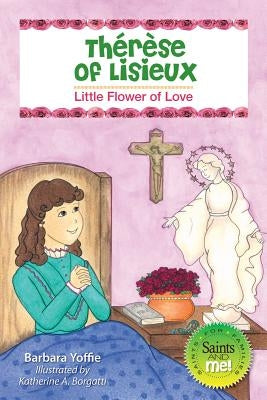 Therese of Lisieux: Little Flower of Love by Yoffie, Barbara