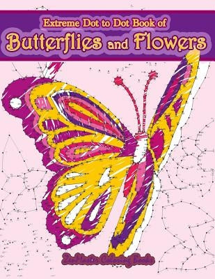 Extreme Dot to Dot Book of Butterflies and Flowers: Connect The Dots Book for Adults With Butterflies and Flowers for Ultimate Relaxation and Stress R by Zenmaster Coloring Books